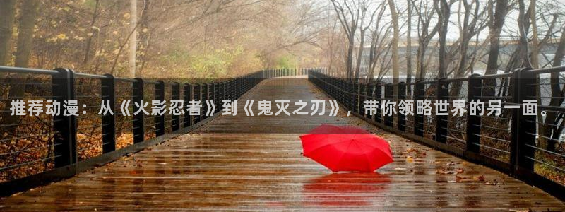 漫蛙2下载app：推荐动漫：从《火影忍者》到《鬼灭之刃》，带你领略世界的另一面。