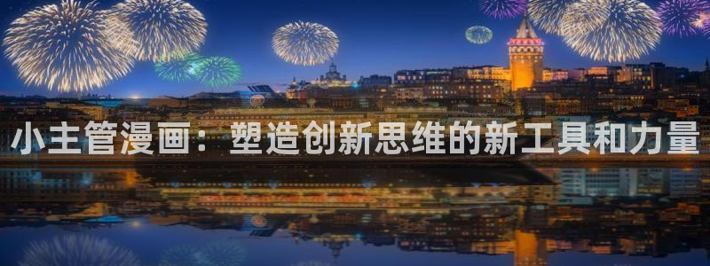 漫蛙漫画防走失网址：小主管漫画：塑造创新思维的新工具和力量