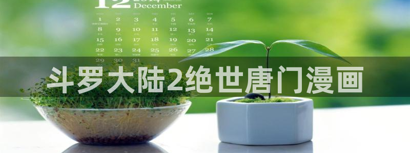 漫蛙app怎么下：斗罗大陆2绝世唐门漫画